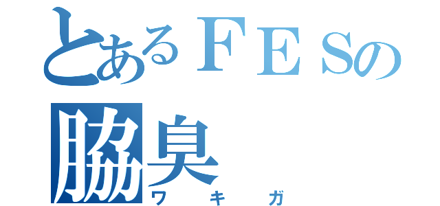 とあるＦＥＳの脇臭（ワキガ）