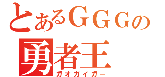 とあるＧＧＧの勇者王（ガオガイガー）