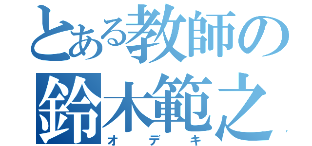 とある教師の鈴木範之（オデキ）