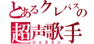 とあるクレパスの超声歌手（ジャスミン）