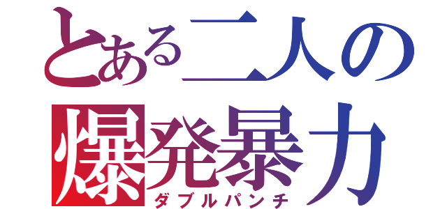 とある二人の爆発暴力（ダブルパンチ）