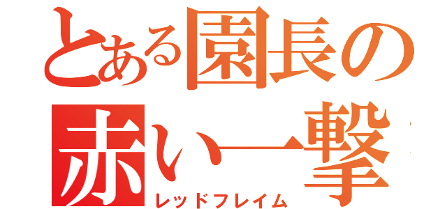 とある園長の赤い一撃（レッドフレイム）