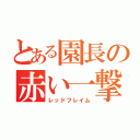 とある園長の赤い一撃（レッドフレイム）