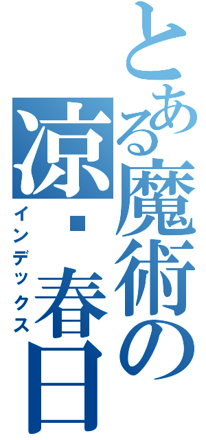 とある魔術の凉宫春日（インデックス）