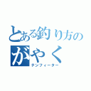 とある釣り方のがやく（テンフィーター）