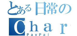 とある日常のＣｈａｒｂａｃｋ（ＰａｙＰａｌ）