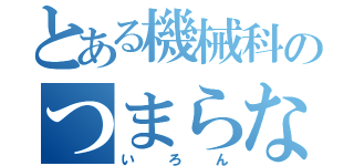 とある機械科のつまらな（い　ろ　ん）