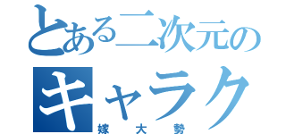 とある二次元のキャラクター（嫁大勢）