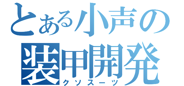 とある小声の装甲開発（クソスーツ）