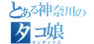 とある神奈川のタコ娘（インデックス）