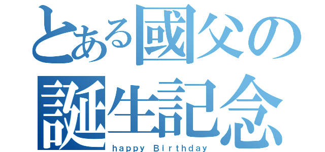 とある國父の誕生記念（ｈａｐｐｙ Ｂｉｒｔｈｄａｙ）