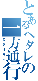 とあるヘタレの一方通行（カタオモイ）