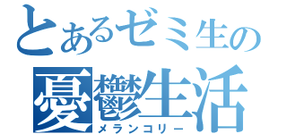 とあるゼミ生の憂鬱生活（メランコリー）