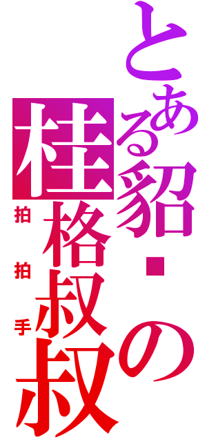 とある貂说の桂格叔叔（拍拍手）