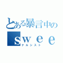 とある暴言中のｓｗｅｅｔ（ナルシスト）