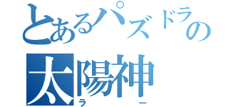 とあるパズドラの太陽神（ラー）