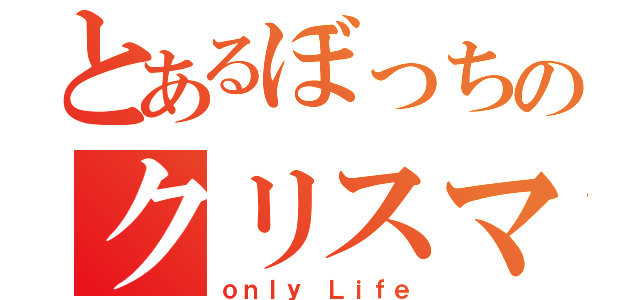 とあるぼっちのクリスマス（ｏｎｌｙ　Ｌｉｆｅ）