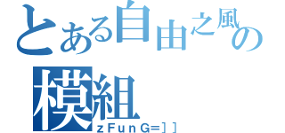 とある自由之風の模組（ｚＦｕｎＧ＝］］）