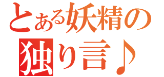 とある妖精の独り言♪（）