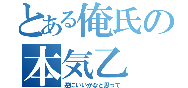 とある俺氏の本気乙（逆にいいかなと思って）