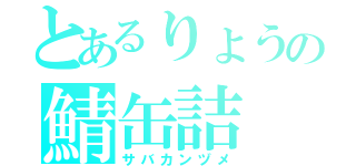 とあるりょうの鯖缶詰（サバカンヅメ）