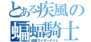 とある疾風の蝙蝠騎士（仮面ライダーナイト）