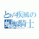 とある疾風の蝙蝠騎士（仮面ライダーナイト）