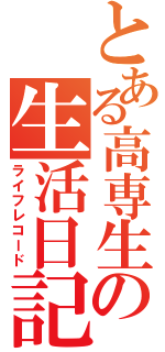 とある高専生の生活日記（ライフレコード）