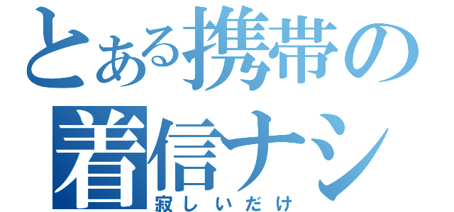 とある携帯の着信ナシ（寂しいだけ）