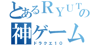 とあるＲＹＵＴＯＭの神ゲーム（ドラクエ１０）