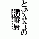 とあるＡＫＢの板野厨（超絶可愛い）