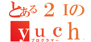 とある２Ｉのｙｕｃｈａｎ２２５（プログラマー）