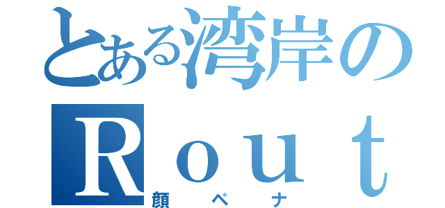 とある湾岸のＲｏｕｔｅ（顔ペナ）