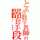 とある数学教師の常套手段（よし◯み先生）