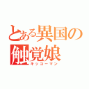 とある異国の触覚娘（キッコーマン）