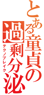 とある童貞の過剰分泌（テクノブレイク）