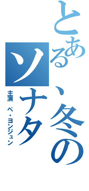 とある、冬のソナタ（主演 ペ・ヨンジュン）