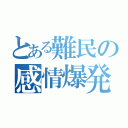 とある難民の感情爆発（）