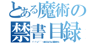 とある魔術の禁書目録（ー゜ー゛い゛゜゜ーあのこは！ない削除された）