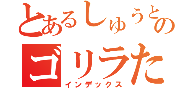 とあるしゅうとのゴリラたち（インデックス）