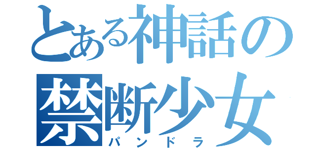 とある神話の禁断少女（パンドラ）