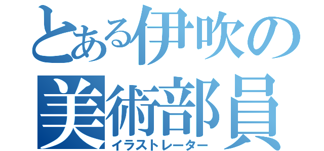 とある伊吹の美術部員（イラストレーター）