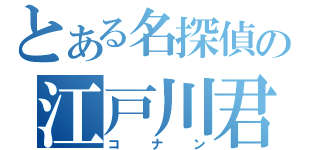 とある名探偵の江戸川君（コナン）