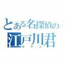 とある名探偵の江戸川君（コナン）