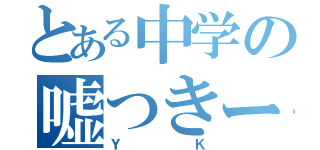 とある中学の嘘つきー（ＹＫ）