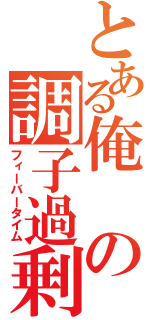 とある俺の調子過剰（フィーバータイム）