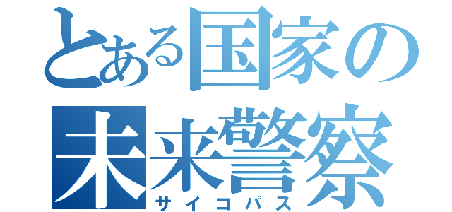 とある国家の未来警察（サイコパス）