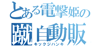 とある電撃姫の蹴自動販売機（キックジハンキ）