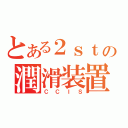 とある２ｓｔの潤滑装置（ＣＣＩＳ）