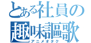 とある社員の趣味謳歌（アニメオタク）